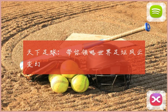 天下足球：带你领略世界足坛风云变幻