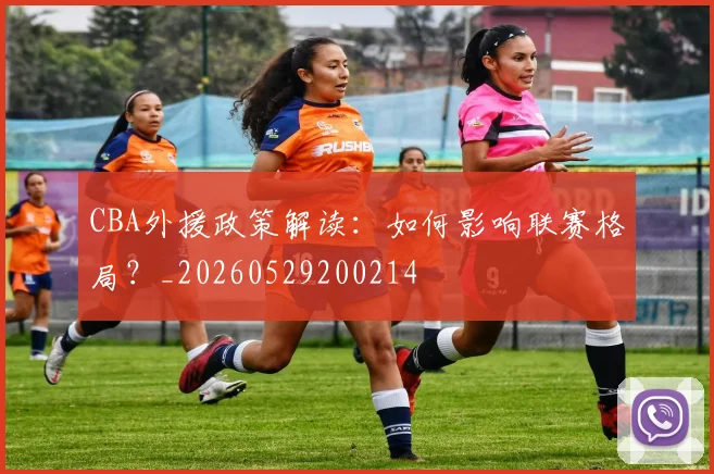 CBA外援政策解读:如何影响联赛格局?_20260529200214