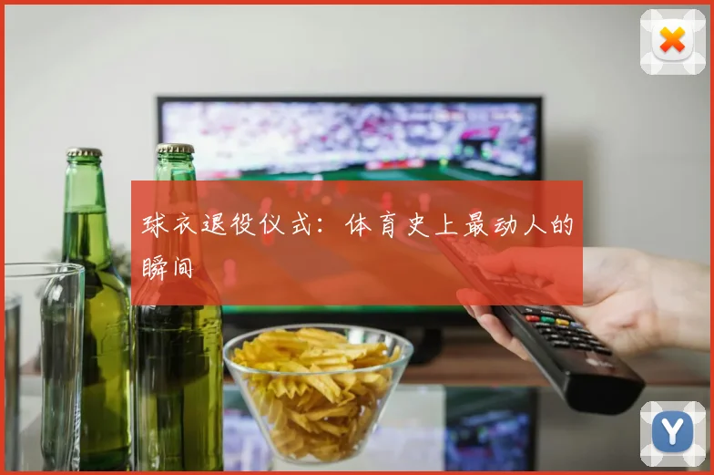 球衣退役仪式：体育史上最动人的瞬间