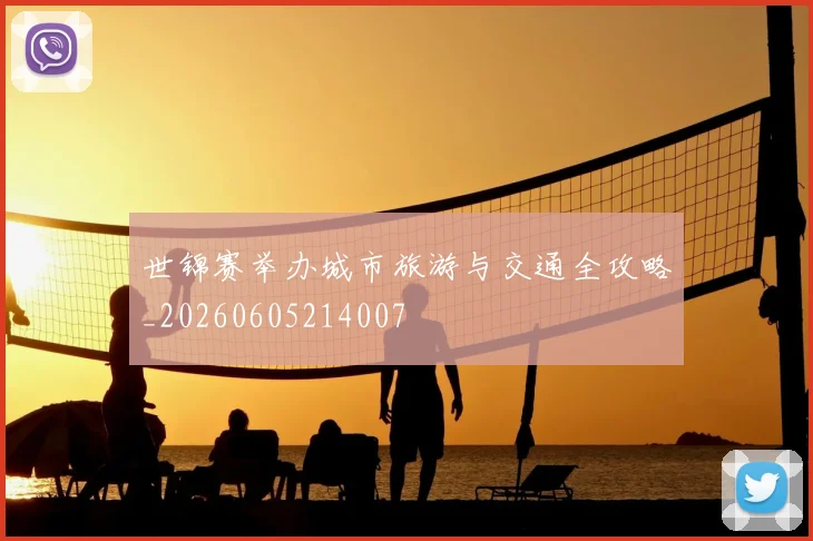 世锦赛举办城市旅游与交通全攻略_20260605214007