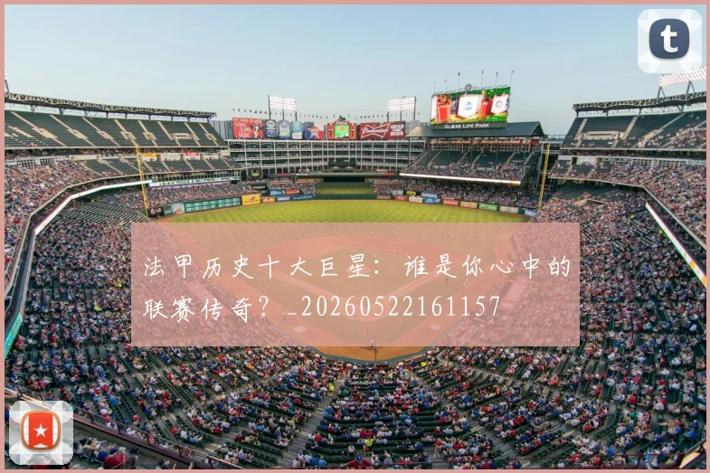 法甲历史十大巨星:谁是你心中的联赛传奇?_20260522161157
