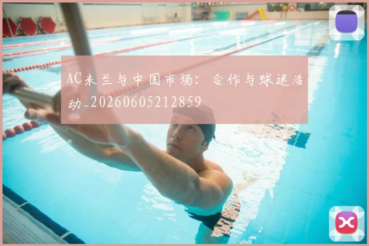 AC米兰与中国市场：合作与球迷活动_20260605212859